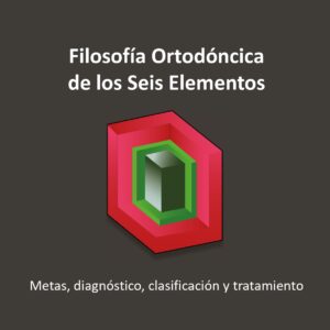 Filosofía Ortodóncica de los Seis Elementos: Metas, diagnóstico, clasificación y tratamiento - Físico (PREVENTA)